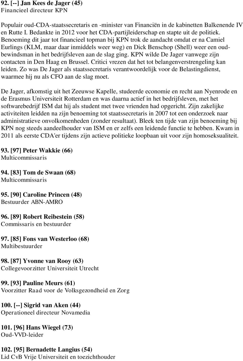 Benoeming dit jaar tot financieel topman bij KPN trok de aandacht omdat er na Camiel Eurlings (KLM, maar daar inmiddels weer weg) en Dick Benschop (Shell) weer een oudbewindsman in het bedrijfsleven