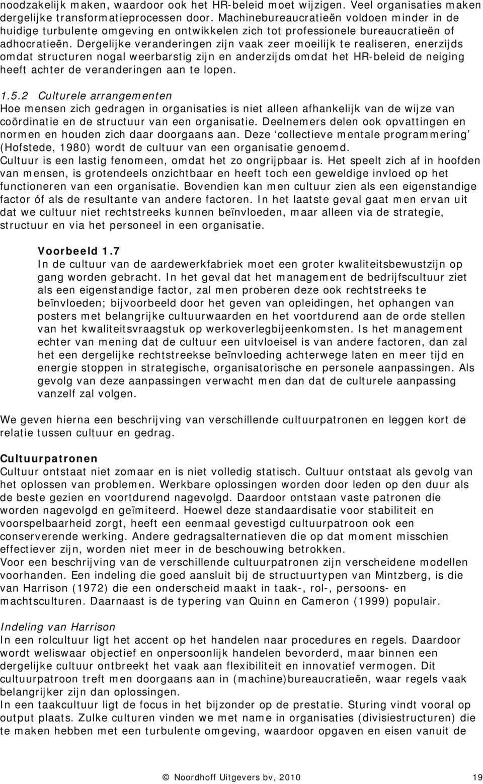 Dergelijke veranderingen zijn vaak zeer moeilijk te realiseren, enerzijds omdat structuren nogal weerbarstig zijn en anderzijds omdat het HR-beleid de neiging heeft achter de veranderingen aan te