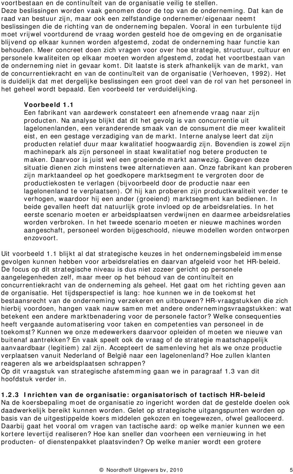 Vooral in een turbulente tijd moet vrijwel voortdurend de vraag worden gesteld hoe de omgeving en de organisatie blijvend op elkaar kunnen worden afgestemd, zodat de onderneming haar functie kan