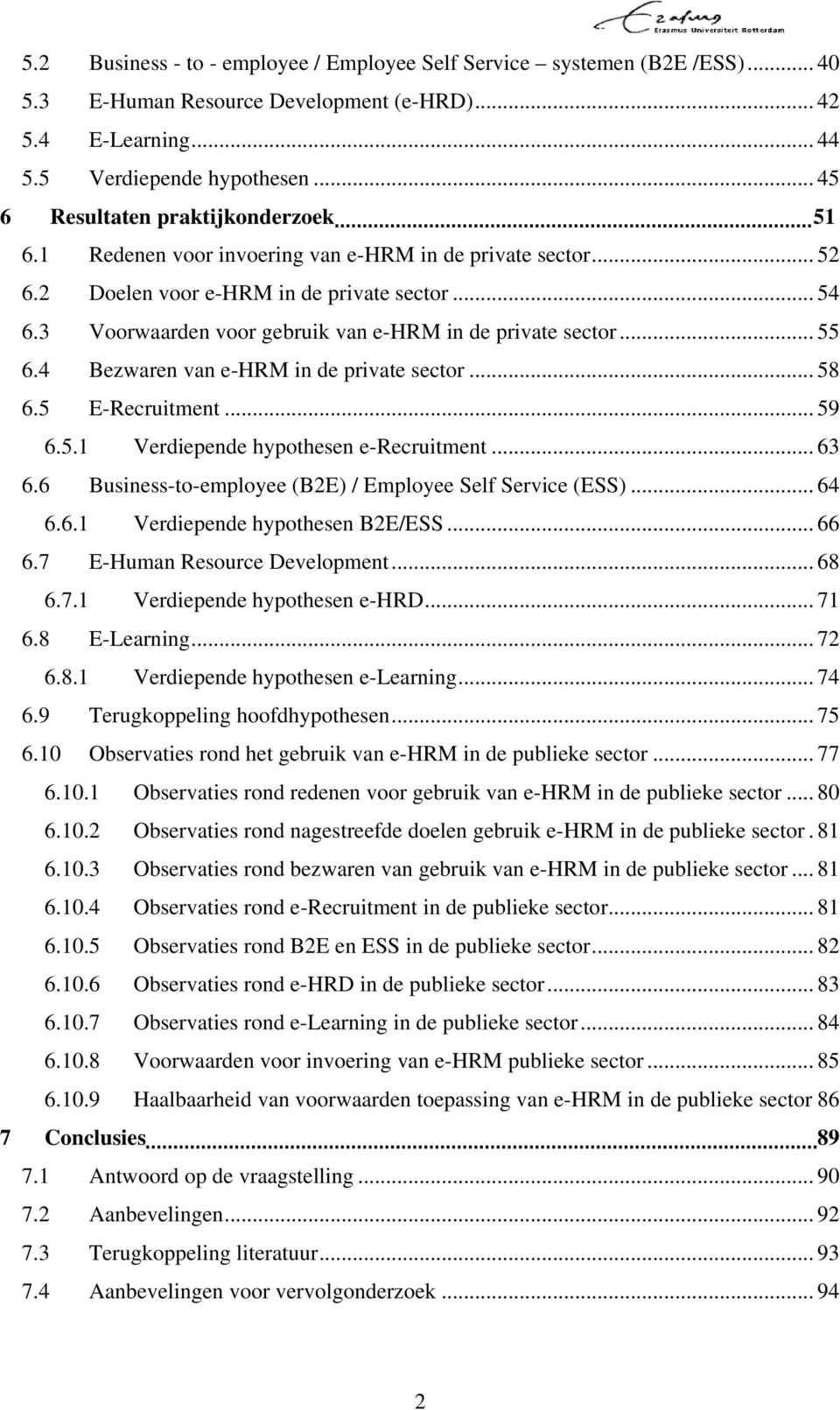 3 Voorwaarden voor gebruik van e-hrm in de private sector... 55 6.4 Bezwaren van e-hrm in de private sector... 58 6.5 E-Recruitment... 59 6.5.1 Verdiepende hypothesen e-recruitment... 63 6.