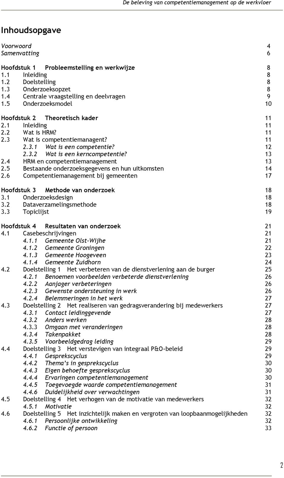 4 HRM en competentiemanagement 13 2.5 Bestaande onderzoeksgegevens en hun uitkomsten 14 2.6 Competentiemanagement bij gemeenten 17 Hoofdstuk 3 Methode van onderzoek 18 3.1 Onderzoeksdesign 18 3.