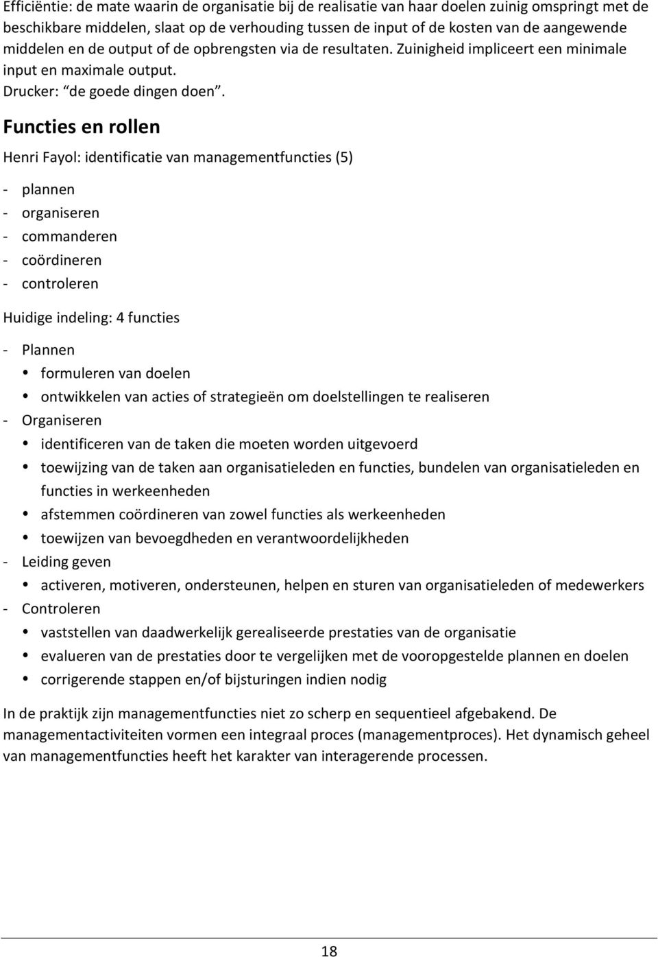 Functies en rollen Henri Fayol: identificatie van managementfuncties (5) - plannen - organiseren - commanderen - coördineren - controleren Huidige indeling: 4 functies - Plannen formuleren van doelen