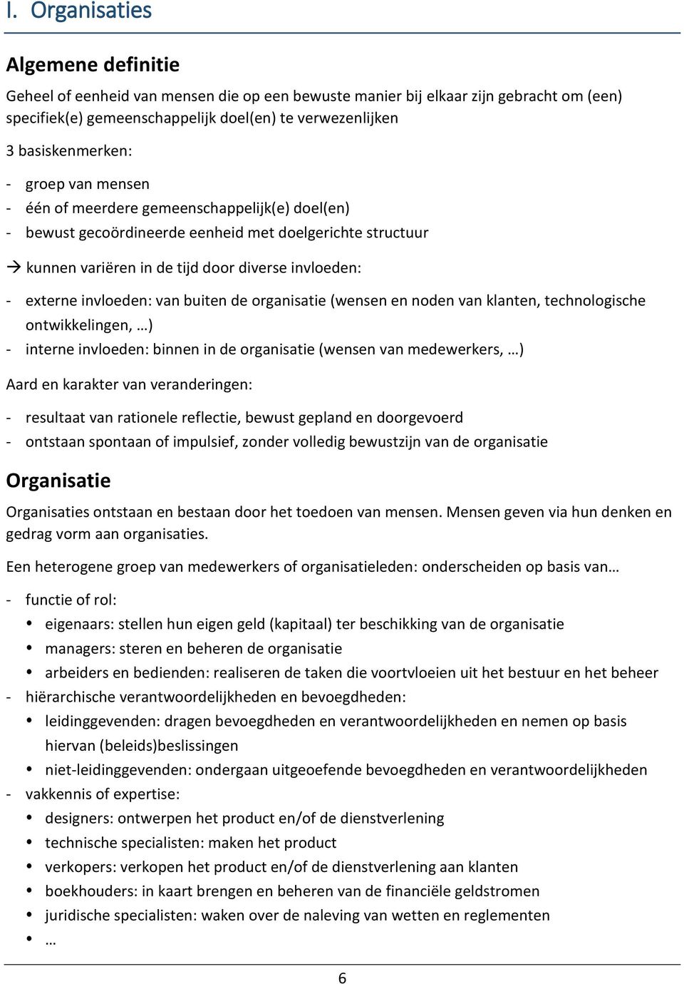 van buiten de organisatie (wensen en noden van klanten, technologische ontwikkelingen, ) - interne invloeden: binnen in de organisatie (wensen van medewerkers, ) Aard en karakter van veranderingen: -