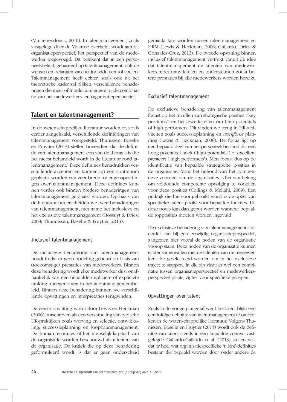 Talentmanagement heeft echter, zoals ook uit het theoretische kader zal blijken, verschillende benaderingen die meer of minder aanleunen bij de combinatie van het medewerkers- en