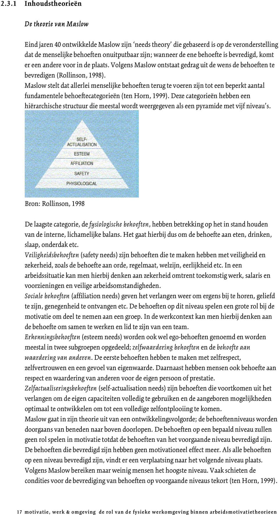 Maslow stelt dat allerlei menselijke behoeften terug te voeren zijn tot een beperkt aantal fundamentele behoeftecategorieën (ten Horn, 1999).