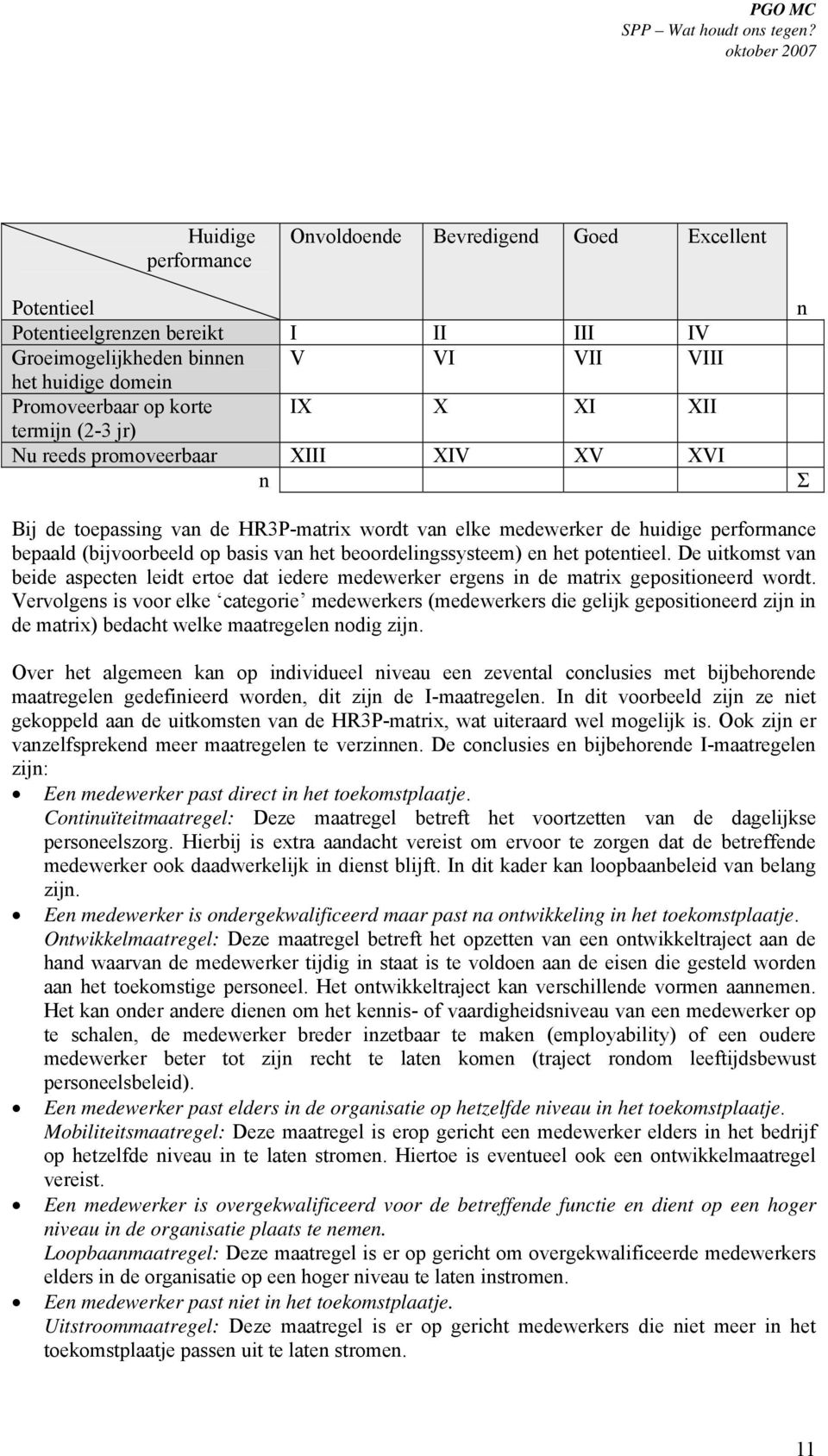 beoordelingssysteem) en het potentieel. De uitkomst van beide aspecten leidt ertoe dat iedere medewerker ergens in de matrix gepositioneerd wordt.