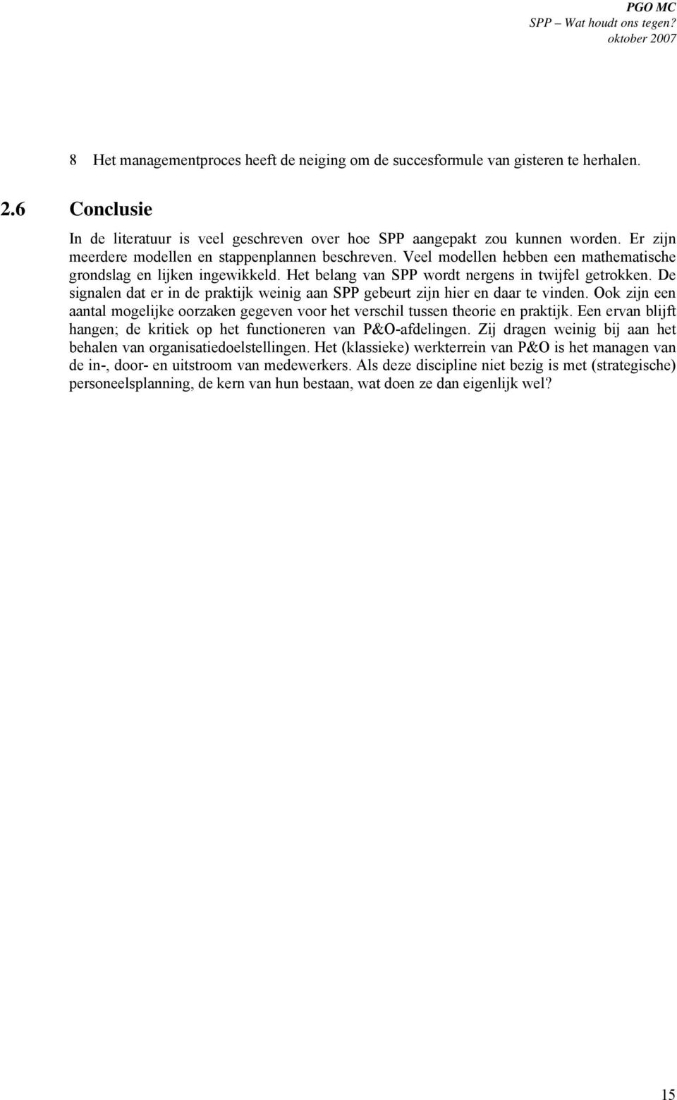 De signalen dat er in de praktijk weinig aan SPP gebeurt zijn hier en daar te vinden. Ook zijn een aantal mogelijke oorzaken gegeven voor het verschil tussen theorie en praktijk.