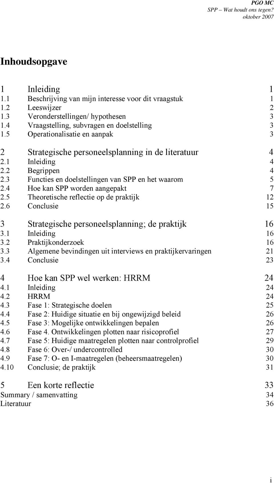 4 Hoe kan SPP worden aangepakt 7 2.5 Theoretische reflectie op de praktijk 12 2.6 Conclusie 15 3 Strategische personeelsplanning; de praktijk 16 3.1 Inleiding 16 3.2 Praktijkonderzoek 16 3.