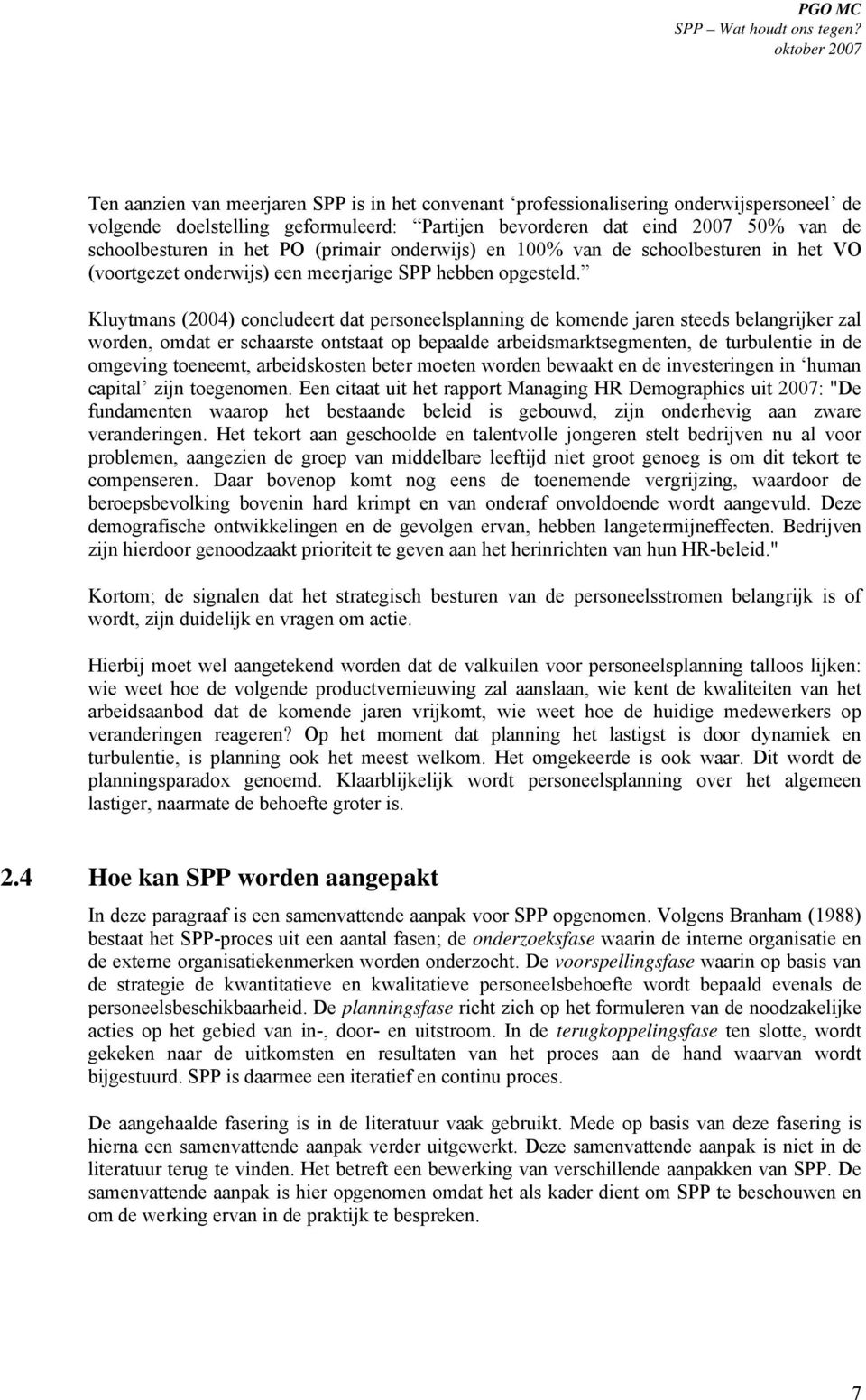 Kluytmans (2004) concludeert dat personeelsplanning de komende jaren steeds belangrijker zal worden, omdat er schaarste ontstaat op bepaalde arbeidsmarktsegmenten, de turbulentie in de omgeving