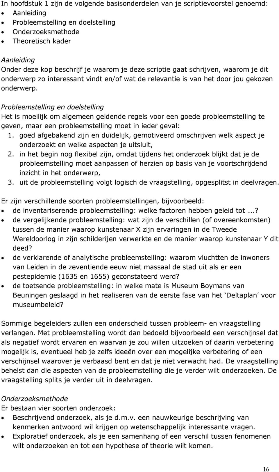 Probleemstelling en doelstelling Het is moeilijk om algemeen geldende regels voor een goede probleemstelling te geven, maar een probleemstelling moet in ieder geval: 1.