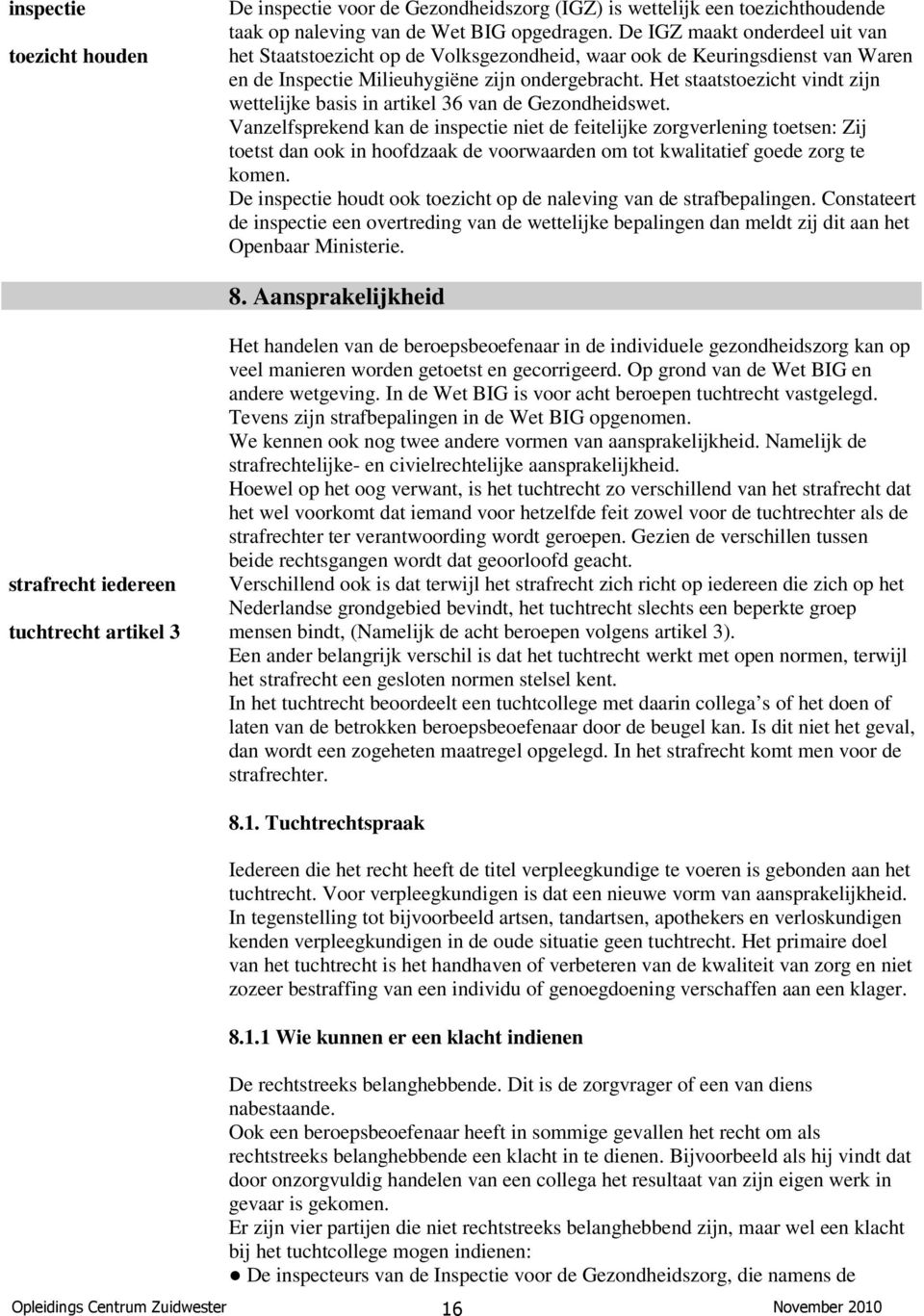 Het staatstoezicht vindt zijn wettelijke basis in artikel 36 van de Gezondheidswet.