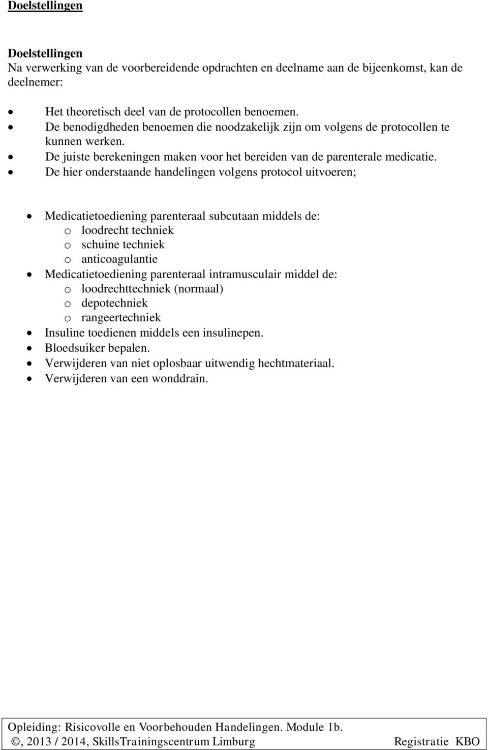 De hier onderstaande handelingen volgens protocol uitvoeren; Medicatietoediening parenteraal subcutaan middels de: o loodrecht techniek o schuine techniek o anticoagulantie Medicatietoediening