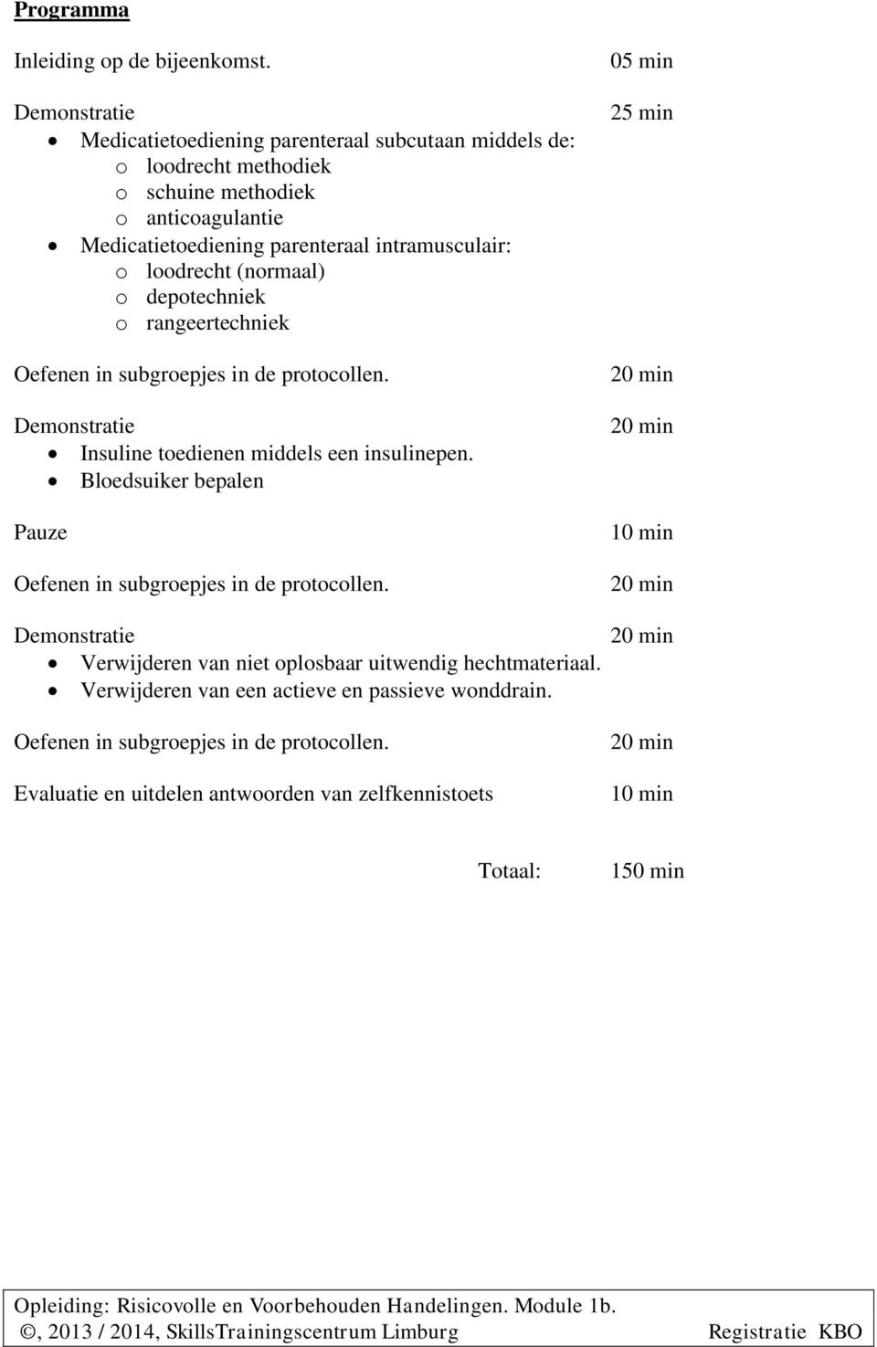 depotechniek o rangeertechniek Oefenen in subgroepjes in de protocollen. Demonstratie Insuline toedienen middels een insulinepen. Bloedsuiker bepalen Pauze Oefenen in subgroepjes in de protocollen.