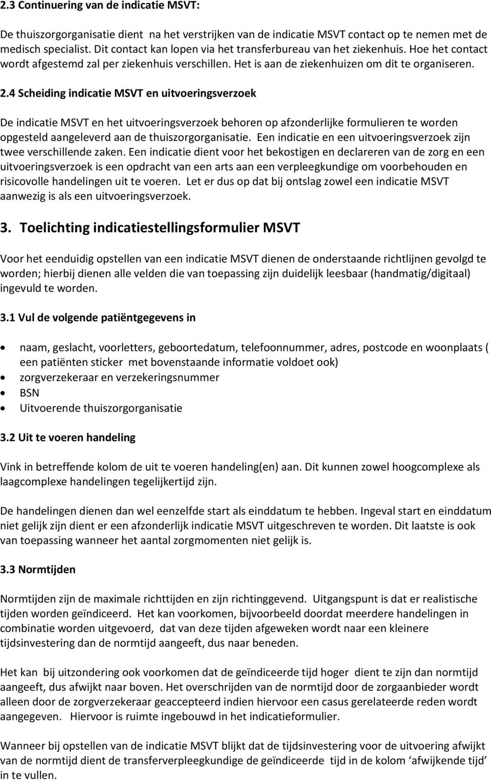 4 Scheiding indicatie MSVT en uitvoeringsverzoek De indicatie MSVT en het uitvoeringsverzoek behoren op afzonderlijke formulieren te worden opgesteld aangeleverd aan de thuiszorgorganisatie.