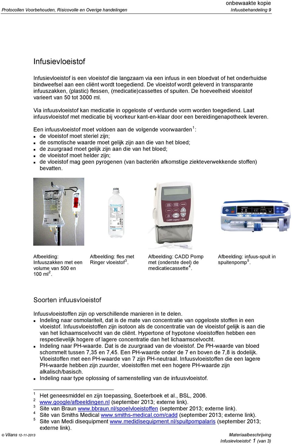 De hoeveelheid vloeistof varieert van 50 tot 3000 ml. Via infuusvloeistof kan medicatie in opgeloste of verdunde vorm worden toegediend.