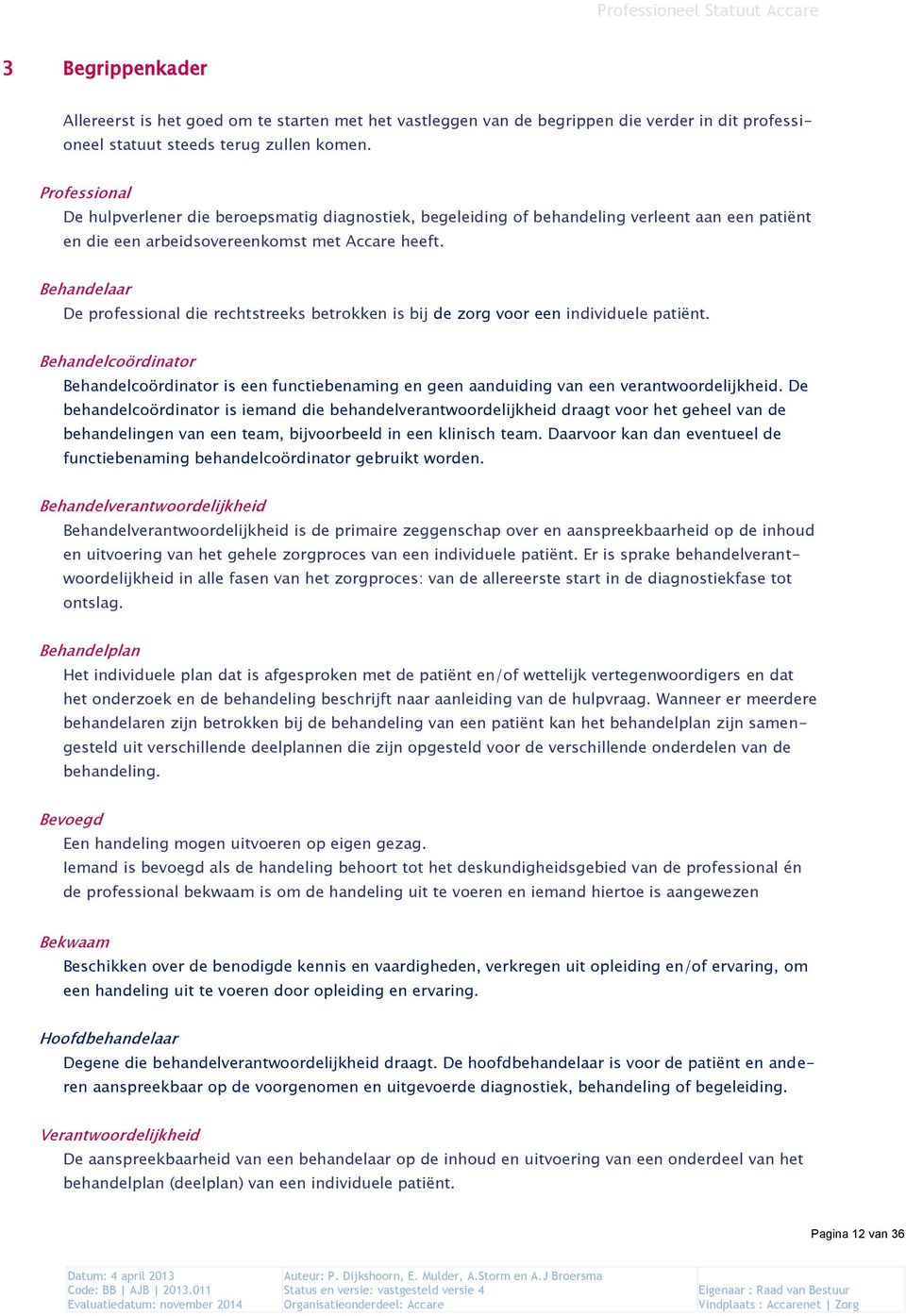 Behandelaar De professional die rechtstreeks betrokken is bij de zorg voor een individuele patiënt.