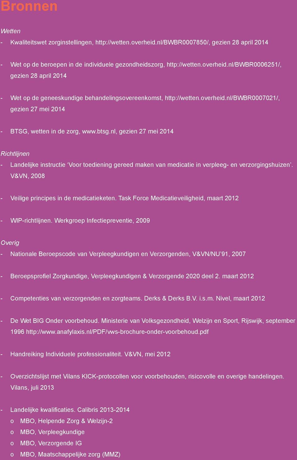 nl, gezien 27 mei 2014 Richtlijnen - Landelijke instructie Voor toediening gereed maken van medicatie in verpleeg- en verzorgingshuizen. V&VN, 2008 - Veilige principes in de medicatieketen.