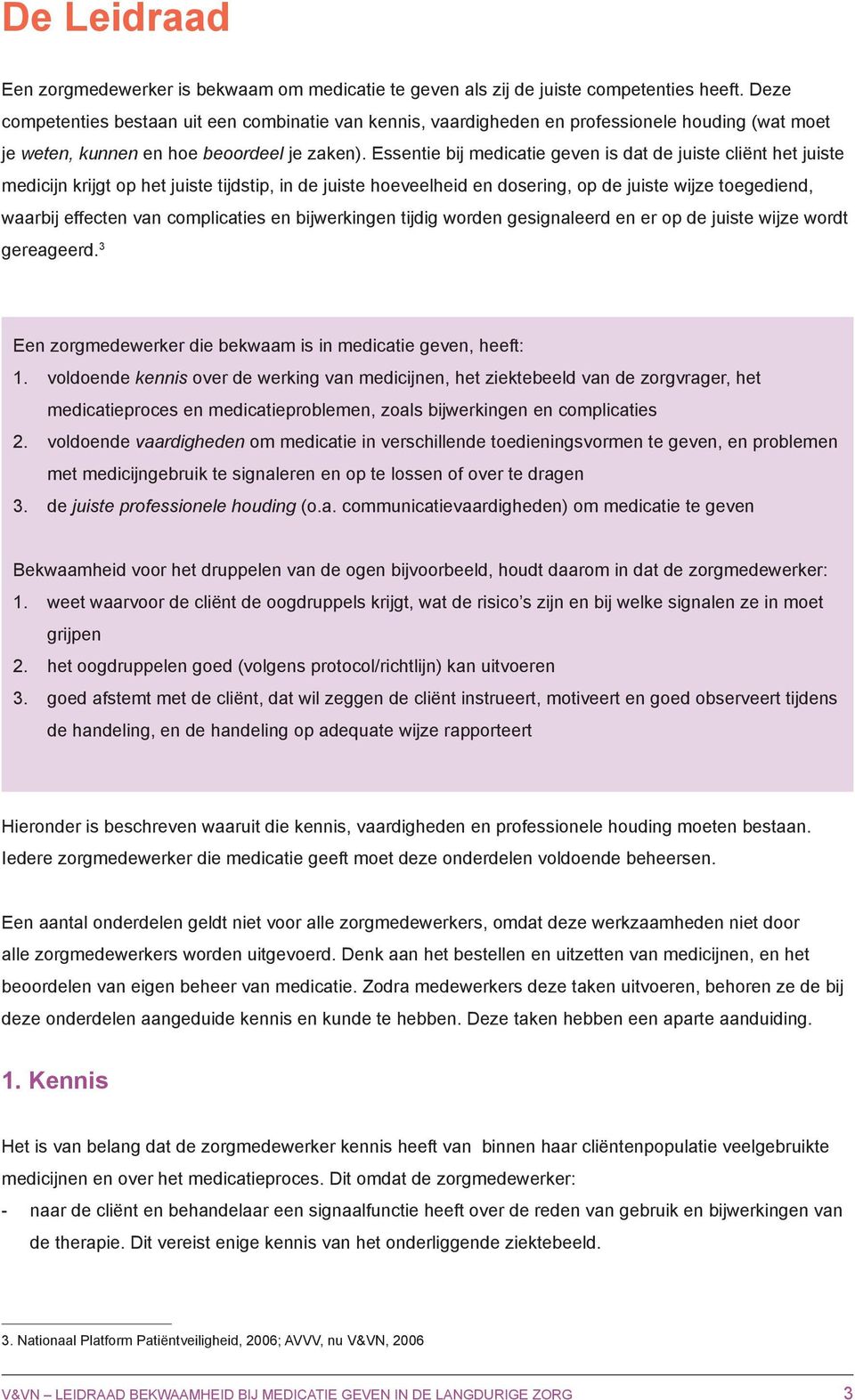 Essentie bij medicatie geven is dat de juiste cliënt het juiste medicijn krijgt op het juiste tijdstip, in de juiste hoeveelheid en dosering, op de juiste wijze toegediend, waarbij effecten van