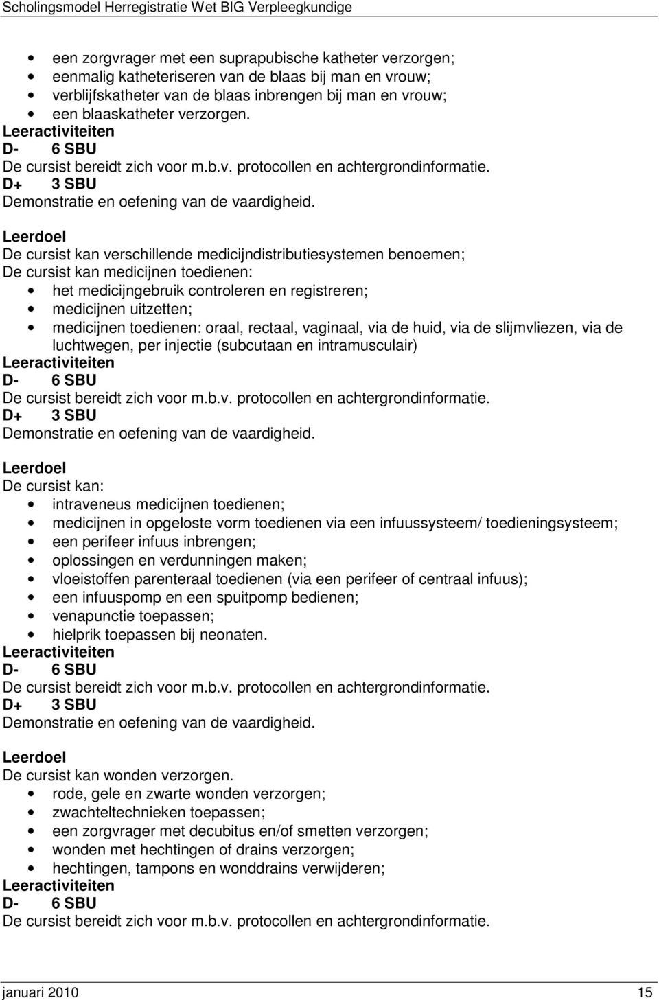 De cursist kan verschillende medicijndistributiesystemen benoemen; De cursist kan medicijnen toedienen: het medicijngebruik controleren en registreren; medicijnen uitzetten; medicijnen toedienen: