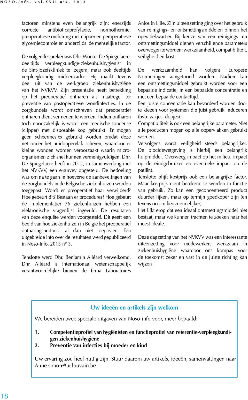 Hij maakt tevens deel uit van de werkgroep ziekenhuishygiëne van het NVKVV. Zijn presentatie heeft betrekking op het preoperatief ontharen als maatregel ter preventie van postoperatieve wondinfecties.