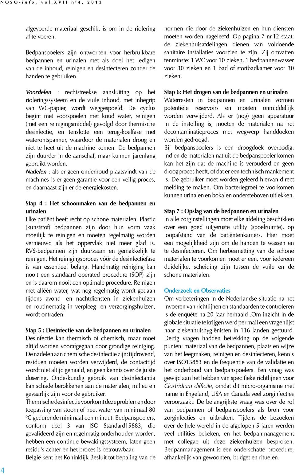 Voordelen : rechtstreekse aansluiting op het rioleringssysteem en de vuile inhoud, met inbegrip van WC-papier, wordt weggespoeld.