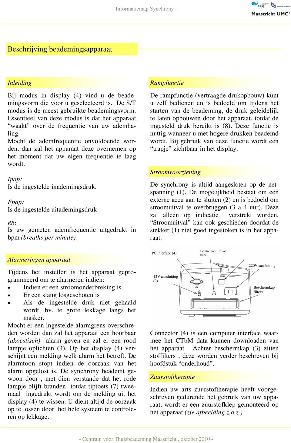 Mocht de ademfrequentie onvoldoende worden, dan zal het apparaat deze overnemen op het moment dat uw eigen frequentie te laag wordt. Ipap: Is de ingestelde inademingsdruk.