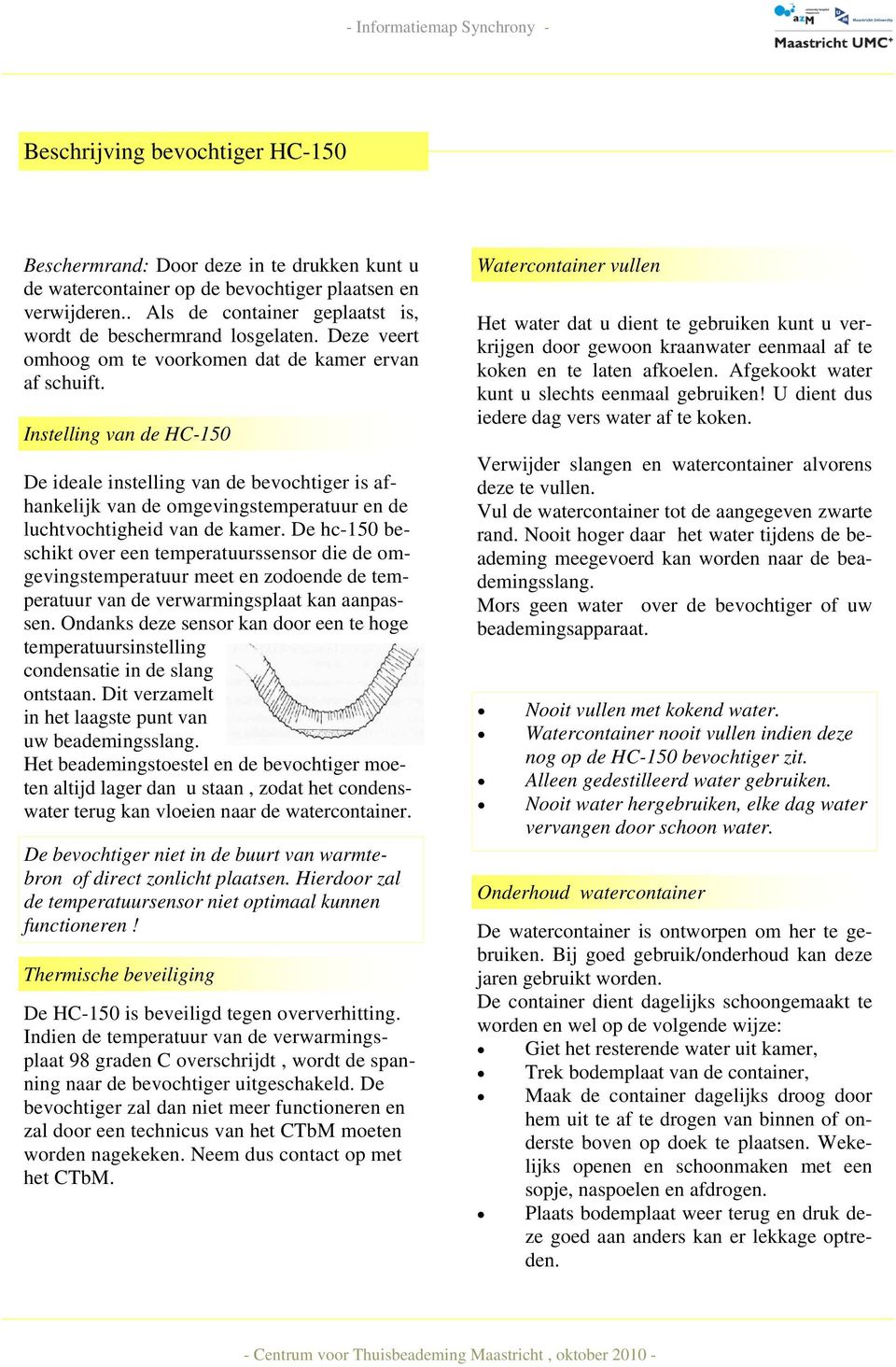 Instelling van de HC-150 De ideale instelling van de bevochtiger is afhankelijk van de omgevingstemperatuur en de luchtvochtigheid van de kamer.