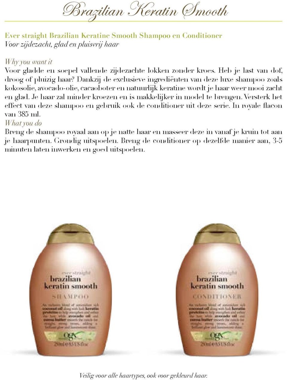 Dankzij de exclusieve ingrediënten van deze luxe shampoo zoals kokosolie, avocado-olie, cacaoboter en natuurlijk keratine wordt je haar weer mooi zacht en glad.