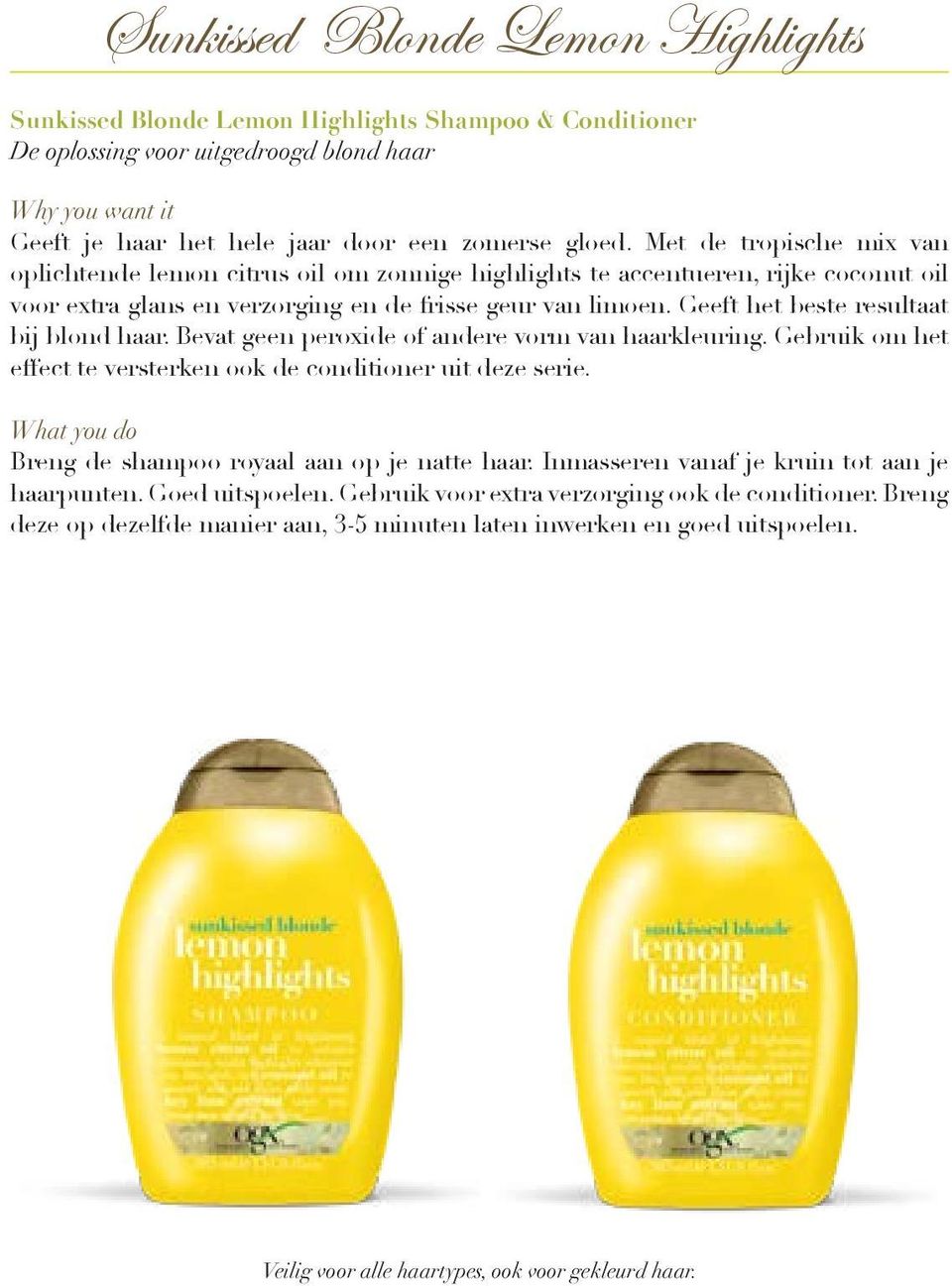 Geeft het beste resultaat bij blond haar. Bevat geen peroxide of andere vorm van haarkleuring. Gebruik om het effect te versterken ook de conditioner uit deze serie.