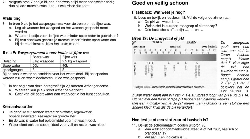 Bij een handwas gebruik je meestal meer/minder spoelwater dan bij de machinewas. Kies het juiste woord.