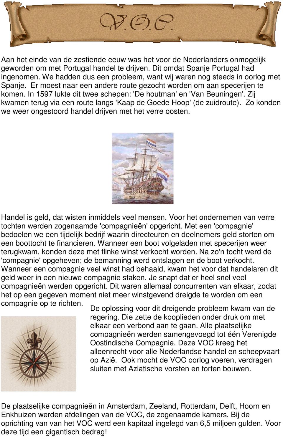 In 1597 lukte dit twee schepen: 'De houtman' en 'Van Beuningen'. Zij kwamen terug via een route langs 'Kaap de Goede Hoop' (de zuidroute).