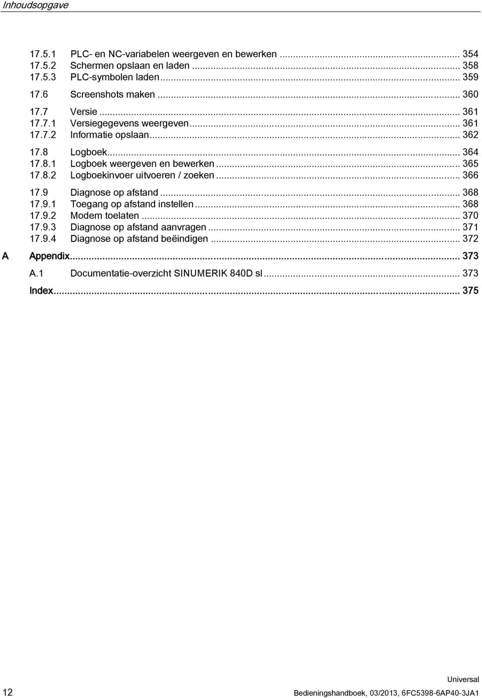 .. 366 17.9 Diagnose op afstand... 368 17.9.1 Toegang op afstand instellen... 368 17.9.2 Modem toelaten... 370 17.9.3 Diagnose op afstand aanvragen... 371 17.9.4 Diagnose op afstand beëindigen.