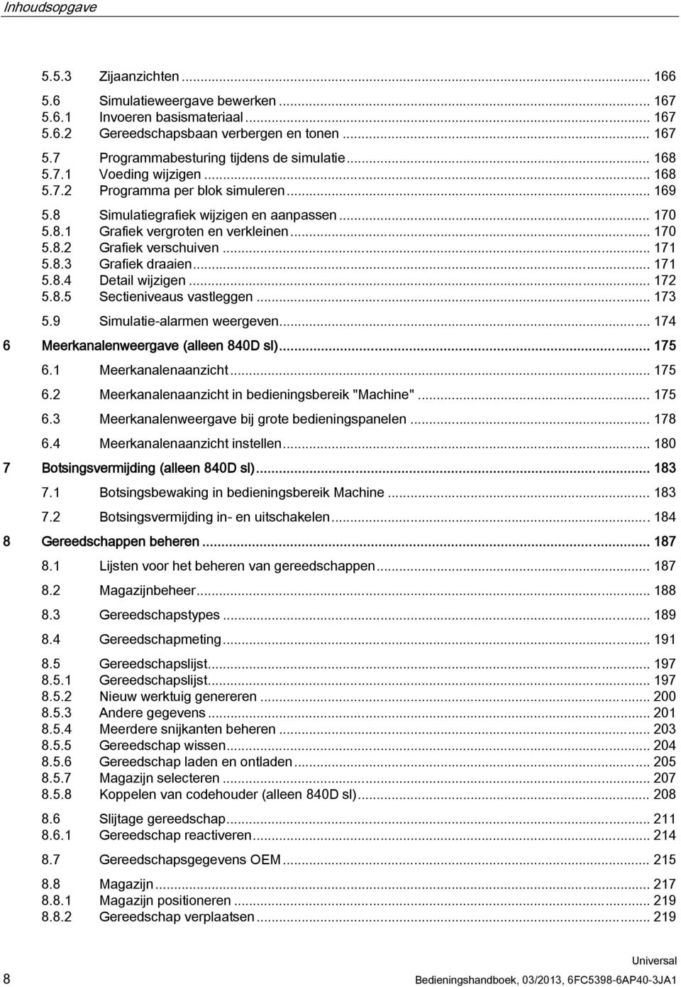 .. 171 5.8.3 Grafiek draaien... 171 5.8.4 Detail wijzigen... 172 5.8.5 Sectieniveaus vastleggen... 173 5.9 Simulatie-alarmen weergeven... 174 6 Meerkanalenweergave (alleen 840D sl)... 175 6.