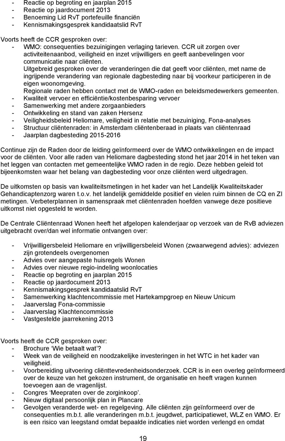 Uitgebreid gesproken over de veranderingen die dat geeft voor cliënten, met name de ingrijpende verandering van regionale dagbesteding naar bij voorkeur participeren in de eigen woonomgeving.