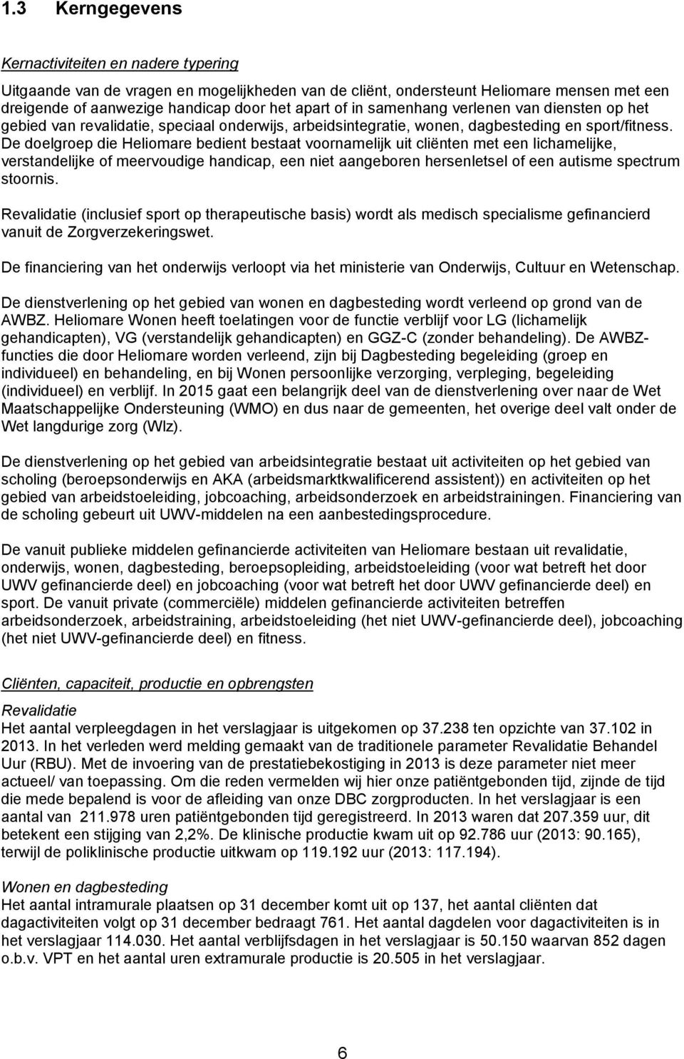 De doelgroep die Heliomare bedient bestaat voornamelijk uit cliënten met een lichamelijke, verstandelijke of meervoudige handicap, een niet aangeboren hersenletsel of een autisme spectrum stoornis.