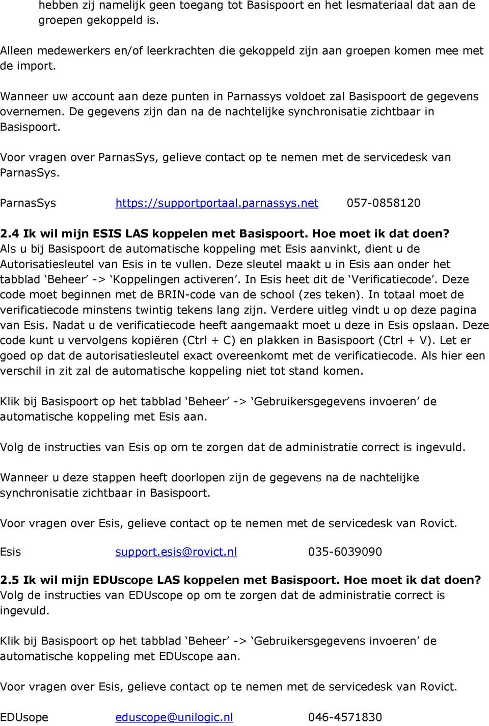 Voor vragen over ParnasSys, gelieve contact op te nemen met de servicedesk van ParnasSys. ParnasSys https://supportportaal.parnassys.net 057-0858120 2.4 Ik wil mijn ESIS LAS koppelen met Basispoort.