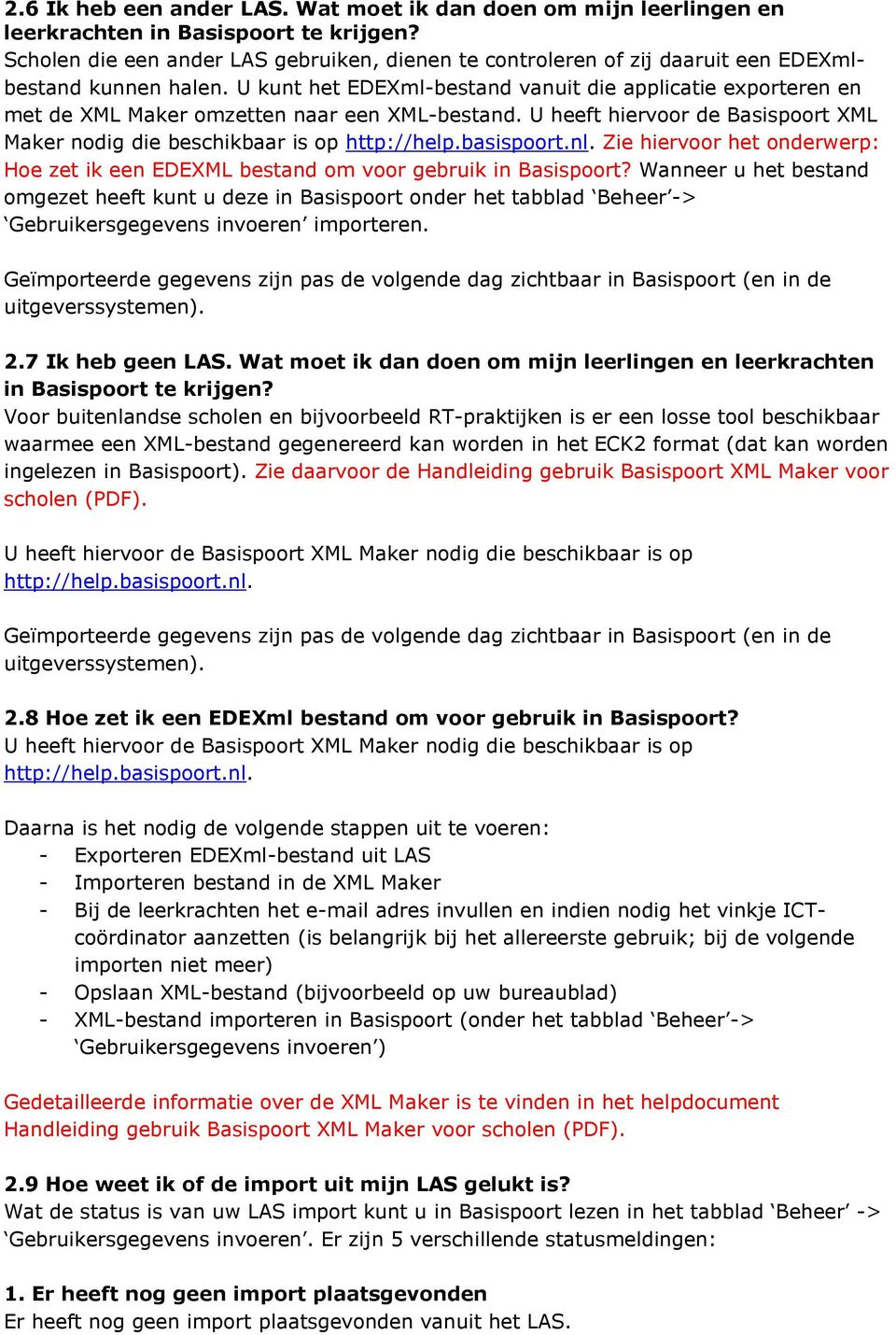 U kunt het EDEXml-bestand vanuit die applicatie exporteren en met de XML Maker omzetten naar een XML-bestand. U heeft hiervoor de Basispoort XML Maker nodig die beschikbaar is op http://help.