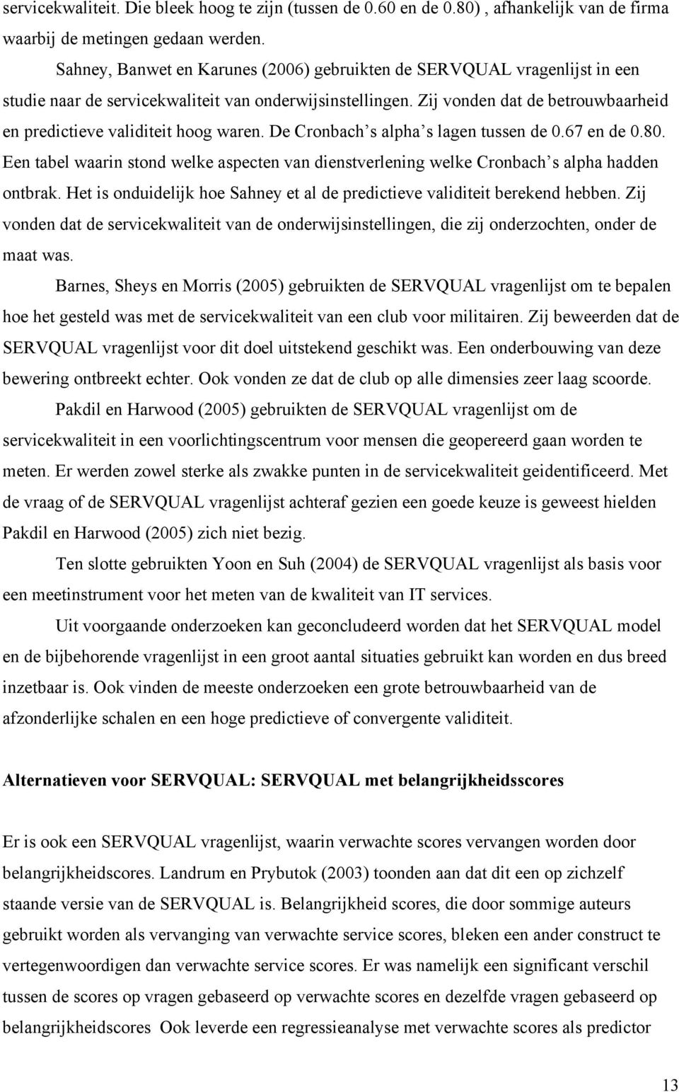 Zij vonden dat de betrouwbaarheid en predictieve validiteit hoog waren. De Cronbach s alpha s lagen tussen de 0.67 en de 0.80.