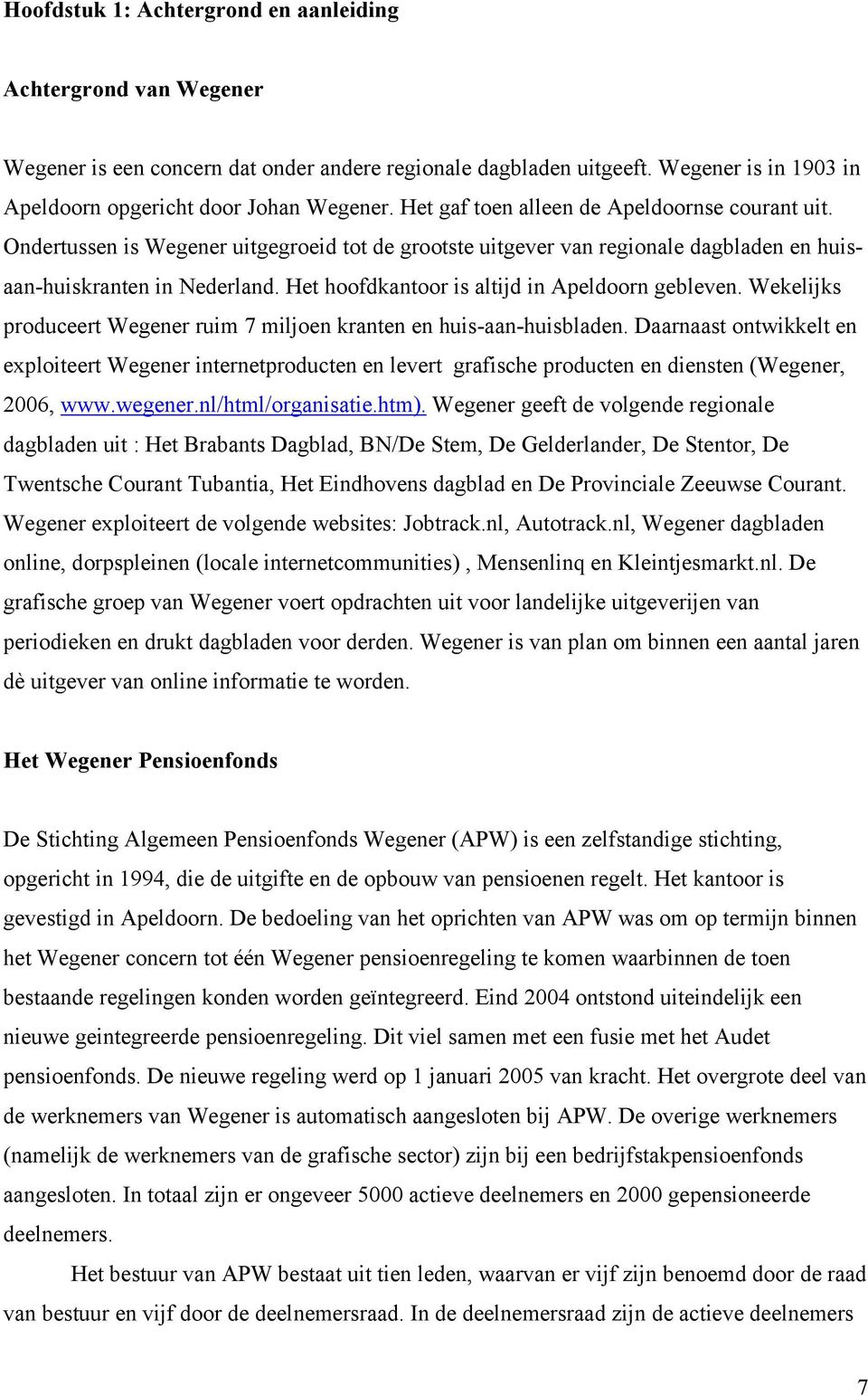 Het hoofdkantoor is altijd in Apeldoorn gebleven. Wekelijks produceert Wegener ruim 7 miljoen kranten en huis-aan-huisbladen.