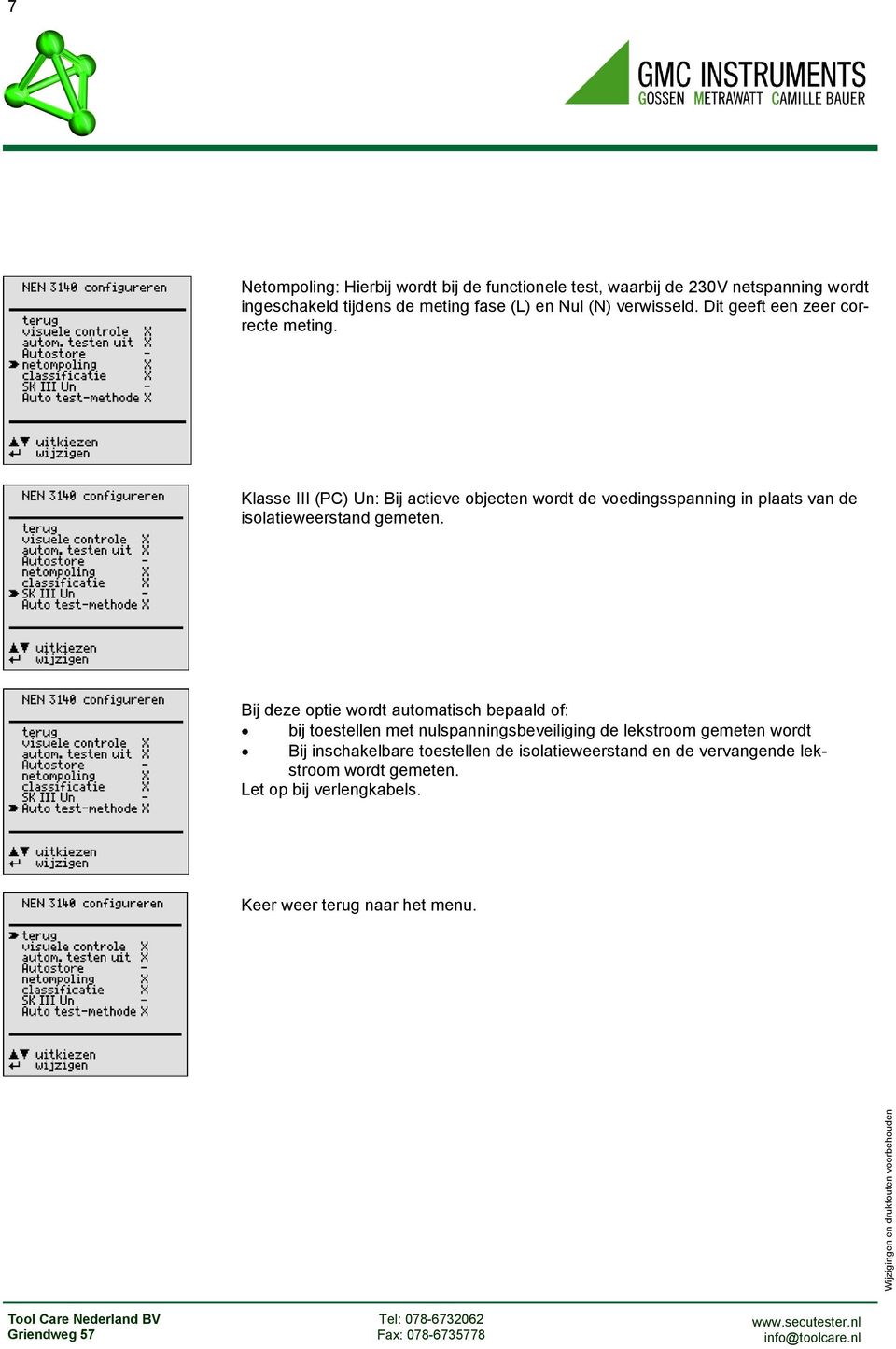 Bij deze optie wordt automatisch bepaald of: bij toestellen met nulspanningsbeveiliging de lekstroom gemeten wordt Bij inschakelbare toestellen de isolatieweerstand en de