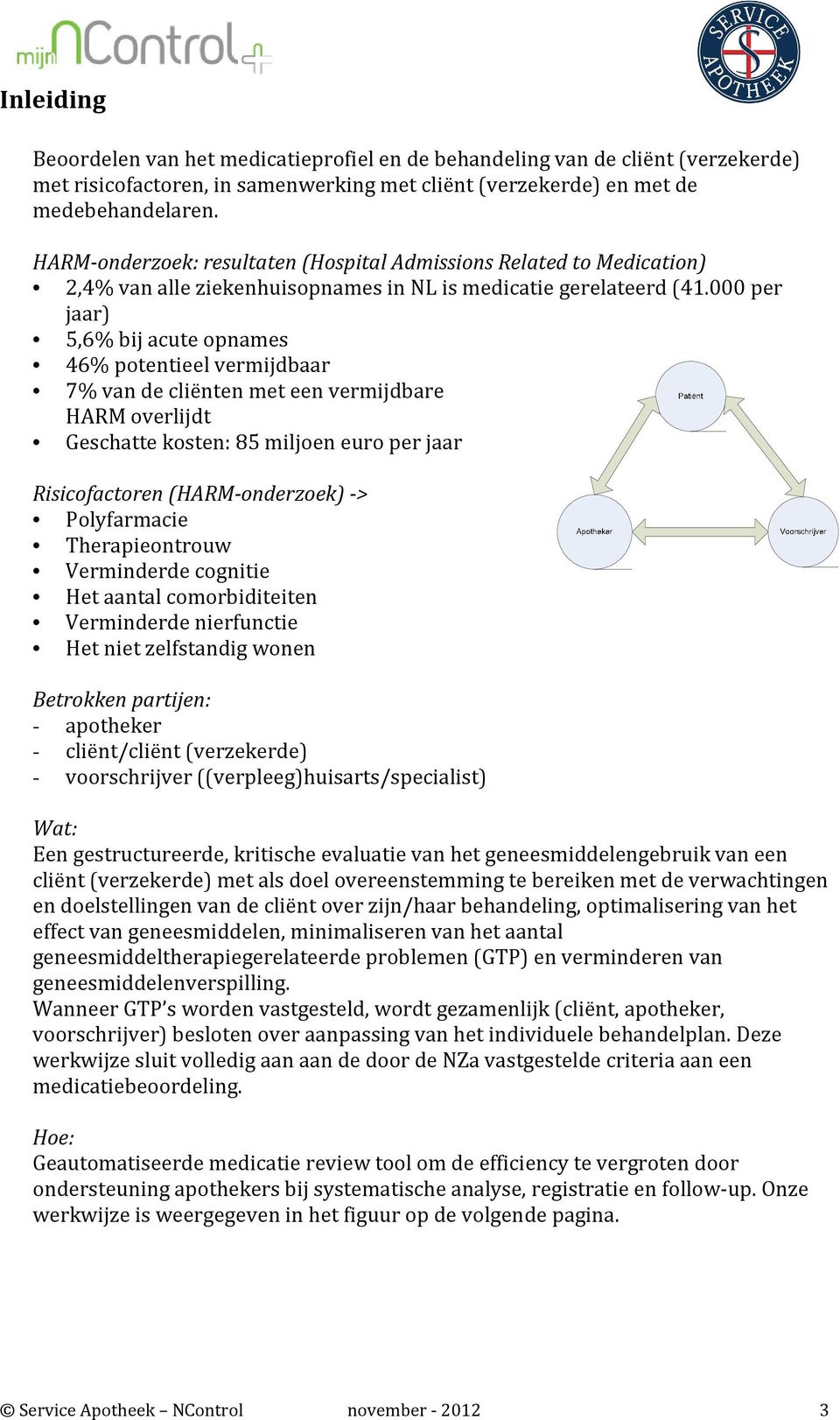 000 per jaar) 5,6% bij acute opnames 46% potentieel vermijdbaar 7% van de cliënten met een vermijdbare HARM overlijdt Geschatte kosten: 85 miljoen euro per jaar Risicofactoren (HARM-onderzoek) ->