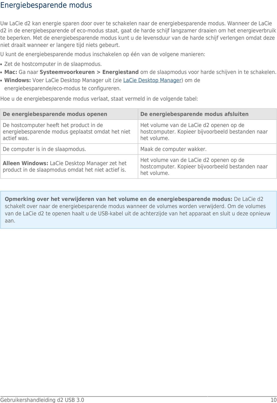 Met de energiebesparende modus kunt u de levensduur van de harde schijf verlengen omdat deze niet draait wanneer er langere tijd niets gebeurt.