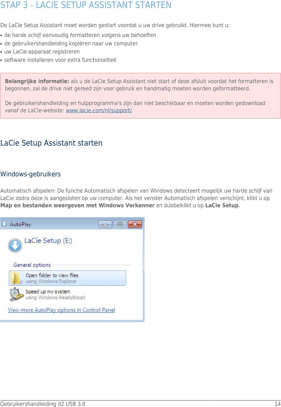 functionaliteit Belangrijke informatie: als u de LaCie Setup Assistant niet start of deze afsluit voordat het formatteren is begonnen, zal de drive niet gereed zijn voor gebruik en handmatig moeten