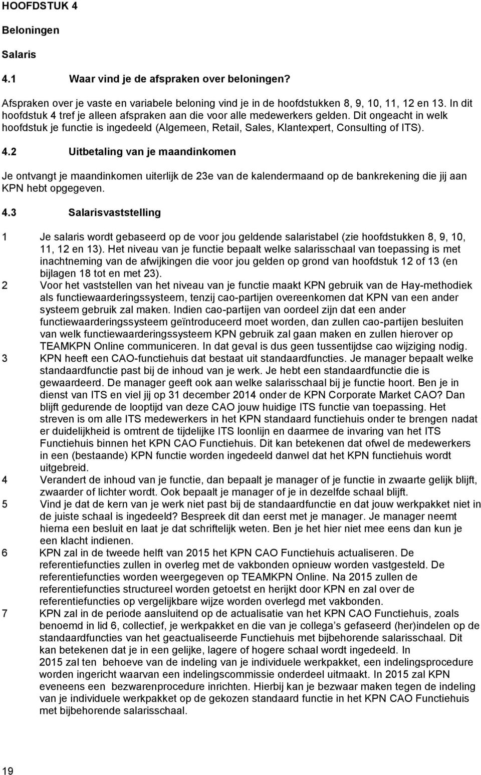 4.3 Salarisvaststelling 1 Je salaris wordt gebaseerd op de voor jou geldende salaristabel (zie hoofdstukken 8, 9, 10, 11, 12 en 13).