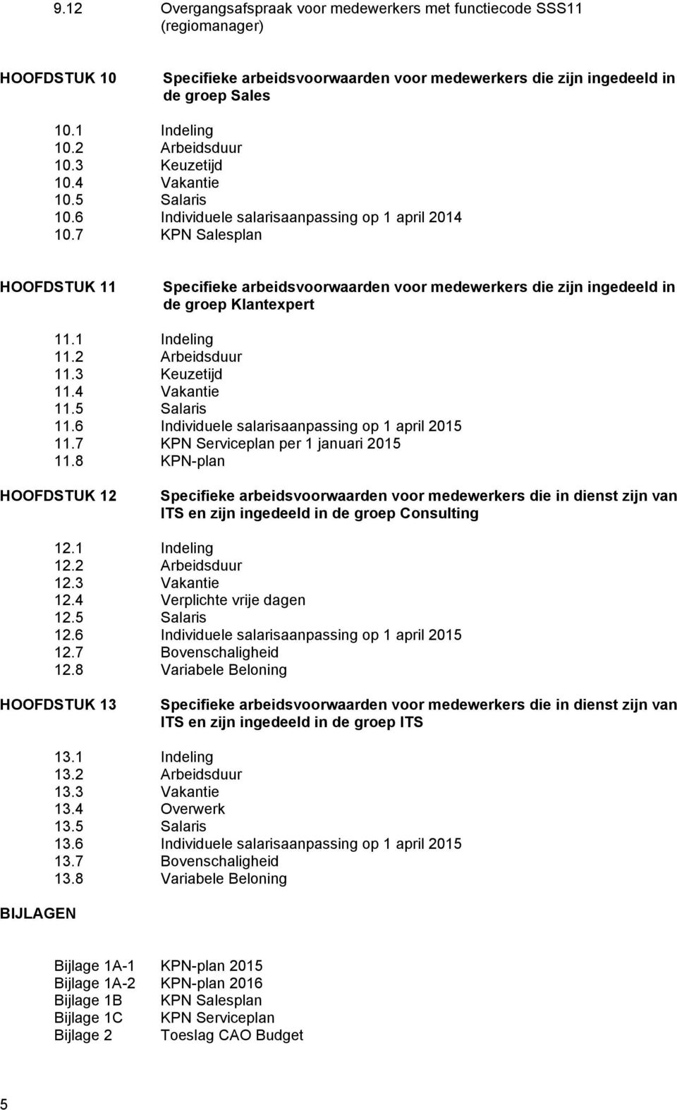 7 KPN Salesplan HOOFDSTUK 11 Specifieke arbeidsvoorwaarden voor medewerkers die zijn ingedeeld in de groep Klantexpert 11.1 Indeling 11.2 Arbeidsduur 11.3 Keuzetijd 11.4 Vakantie 11.5 Salaris 11.