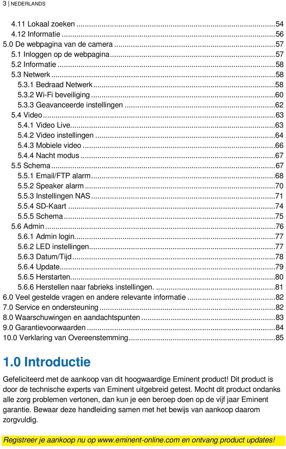 ..68 5.5.2 Speaker alarm...70 5.5.3 Instellingen NAS...71 5.5.4 SD-Kaart...74 5.5.5 Schema...75 5.6 Admin... 76 5.6.1 Admin login...77 5.6.2 LED instellingen...77 5.6.3 Datum/Tijd...78 5.6.4 Update.