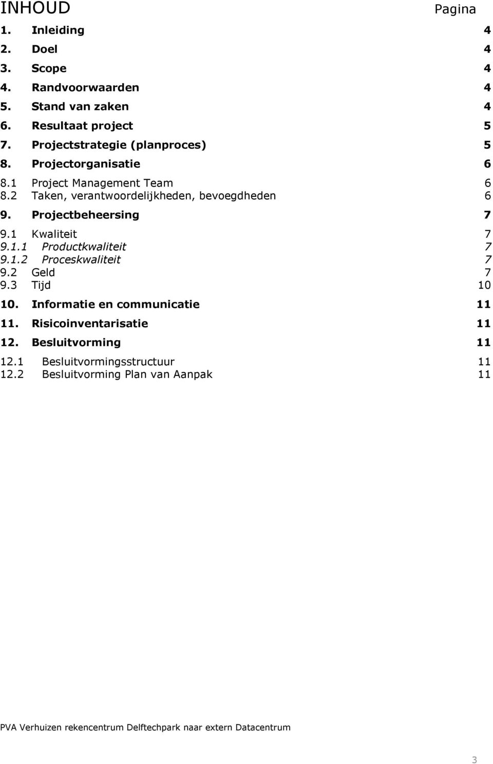 2 Taken, verantwoordelijkheden, bevoegdheden 6 9. Projectbeheersing 7 9.1 Kwaliteit 7 9.1.1 Productkwaliteit 7 9.1.2 Proceskwaliteit 7 9.