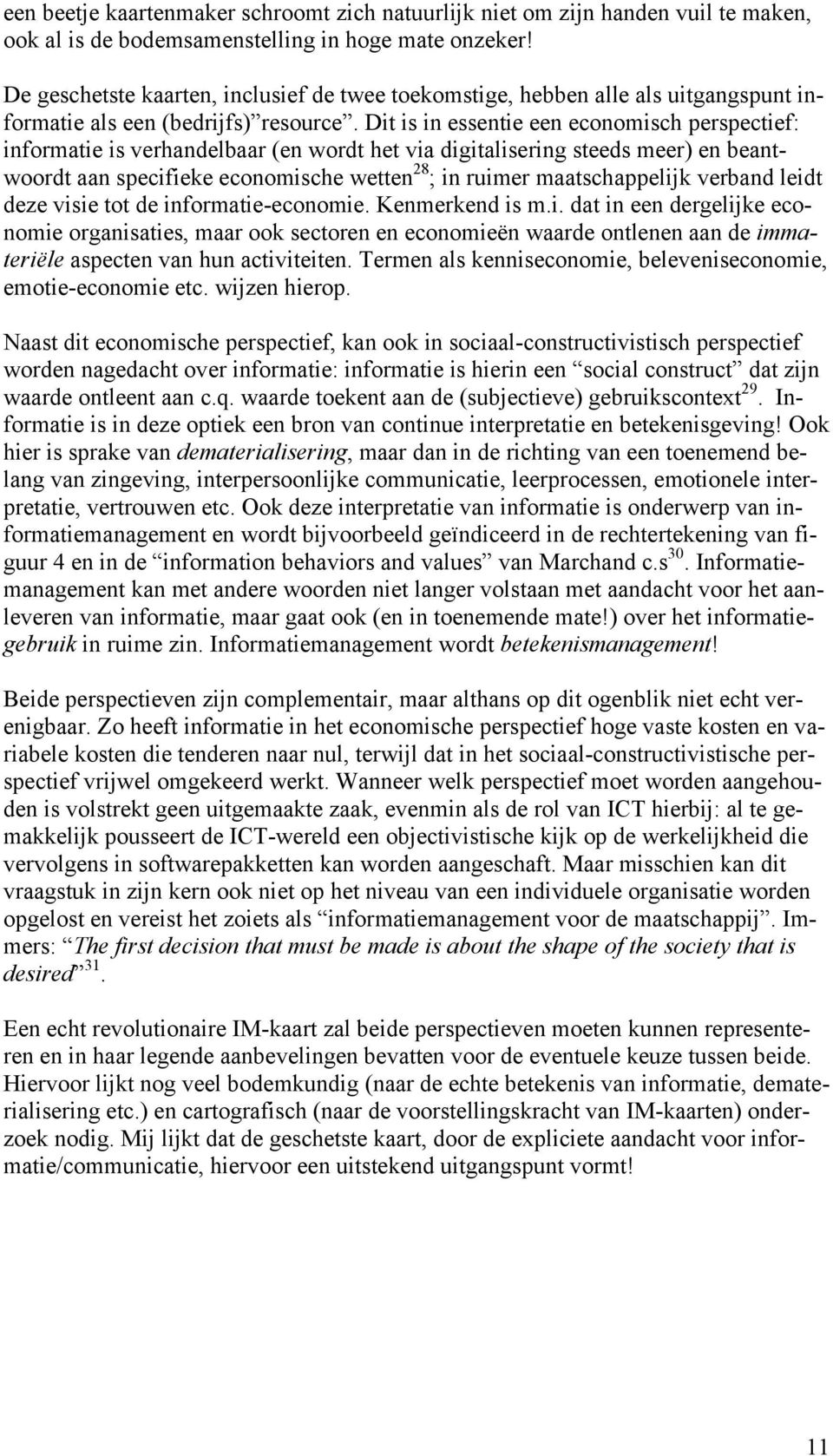 Dit is in essentie een economisch perspectief: informatie is verhandelbaar (en wordt het via digitalisering steeds meer) en beantwoordt aan specifieke economische wetten 28 ; in ruimer