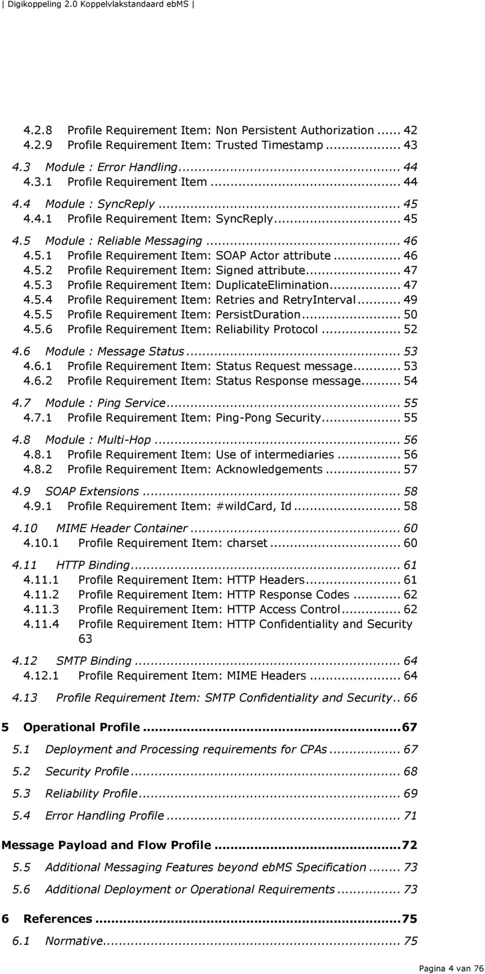 .. 47 4.5.3 Profile Requirement Item: DuplicateElimination... 47 4.5.4 Profile Requirement Item: Retries and RetryInterval... 49 4.5.5 Profile Requirement Item: PersistDuration... 50 4.5.6 Profile Requirement Item: Reliability Protocol.