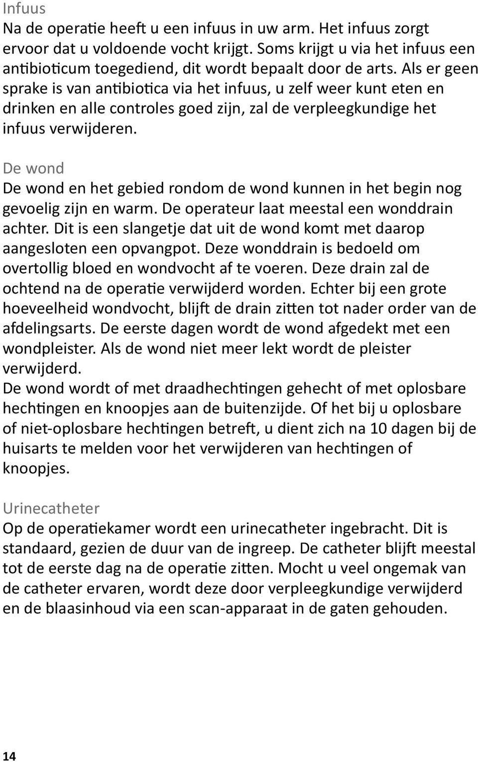 De wond De wond en het gebied rondom de wond kunnen in het begin nog gevoelig zijn en warm. De operateur laat meestal een wonddrain achter.